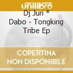 Dj Juri * Dabo - Tongking Tribe Ep cd