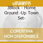 3Block - Home Ground -Up Town Set- cd
