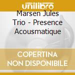 Marsen Jules Trio - Presence Acousmatique cd