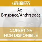 Ax - Brnspace/Anthrspace cd