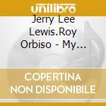 Jerry Lee Lewis.Roy Orbiso - My Kind Of Music - Kings Of Rock N Roll (2 Cd) cd