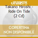 Takano Hiroshi - Ride On Tide (2 Cd) cd