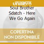 Soul Brother Sdatch - Here We Go Again cd