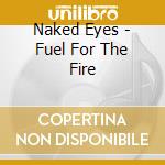 Naked Eyes - Fuel For The Fire cd