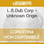 L.B.Dub Corp - Unknown Origin cd
