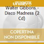 Walter Gibbons - Disco Madness (2 Cd) cd