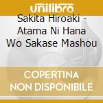 Sakita Hiroaki - Atama Ni Hana Wo Sakase Mashou cd