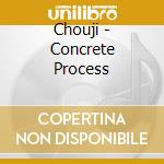 Chouji - Concrete Process cd