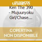 Ken The 390 - Mujuuryoku Girl/Chase Feat.Takuma The Great.Fork.Ish-One.Cypress Uenol cd
