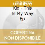 Kid - This Is My Way Ep cd