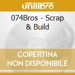 074Bros - Scrap & Build cd
