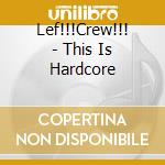 Lef!!!Crew!!! - This Is Hardcore cd