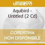 Aquibird - Untitled (2 Cd) cd