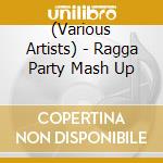 (Various Artists) - Ragga Party Mash Up cd