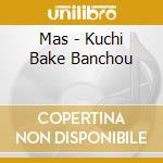 Mas - Kuchi Bake Banchou cd