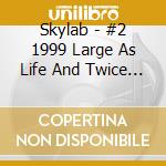 Skylab - #2 1999 Large As Life And Twice As Natural cd