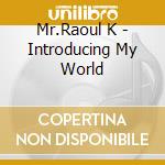 Mr.Raoul K - Introducing My World cd