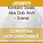 Kentaro Iwaki Aka Dub Arch - Izanai cd