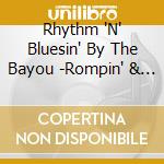 Rhythm 'N' Bluesin' By The Bayou -Rompin' & Stompin' cd musicale