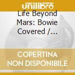 Life Beyond Mars: Bowie Covered / Various cd