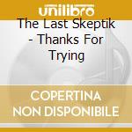 The Last Skeptik - Thanks For Trying cd