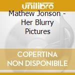 Mathew Jonson - Her Blurry Pictures cd