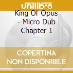 King Of Opus - Micro Dub Chapter 1 cd