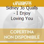 Sidney Jo Qualls - I Enjoy Loving You cd musicale di Sidney Jo Qualls