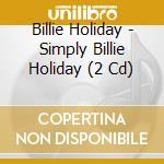 Billie Holiday - Simply Billie Holiday (2 Cd) cd
