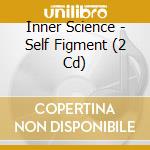 Inner Science - Self Figment (2 Cd) cd