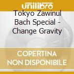 Tokyo Zawinul Bach Special - Change Gravity cd