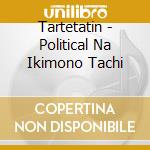 Tartetatin - Political Na Ikimono Tachi cd