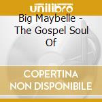 Big Maybelle - The Gospel Soul Of cd musicale di Big Maybelle