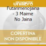 Futarimenojaina - 3 Maime No Jaina cd