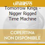Tomorrow Kings - Nigger Rigged Time Machine cd