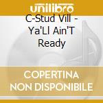 C-Stud Vill - Ya'Ll Ain'T Ready cd