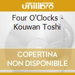 Four O'Clocks - Kouwan Toshi cd