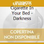 Cigarette In Your Bed - Darkness cd musicale