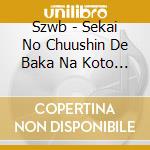 Szwb - Sekai No Chuushin De Baka Na Koto Wo Sakebu cd