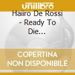 Haiiro De Rossi - Ready To Die Feat.Hannya cd