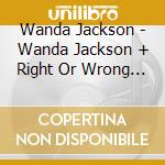 Wanda Jackson - Wanda Jackson + Right Or Wrong +6 cd