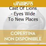 Cast Of Lions - Eyes Wide To New Places cd