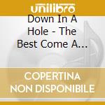 Down In A Hole - The Best Come A Long Way cd