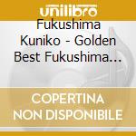 Fukushima Kuniko - Golden Best Fukushima Kuniko :Complete Singles cd musicale di Fukushima Kuniko