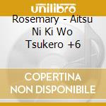 Rosemary - Aitsu Ni Ki Wo Tsukero +6 cd