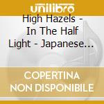 High Hazels - In The Half Light - Japanese Extended Version - cd