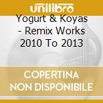 Yogurt & Koyas - Remix Works 2010 To 2013 cd