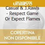 Casual & J.Rawls - Respect Game Or Expect Flames cd