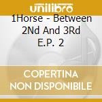 1Horse - Between 2Nd And 3Rd E.P. 2 cd