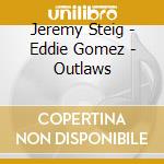 Jeremy Steig - Eddie Gomez - Outlaws cd